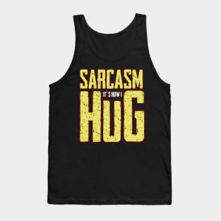 Sarcasm It's how I hug Tank Top